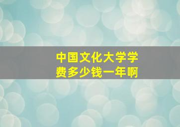 中国文化大学学费多少钱一年啊