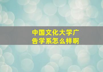 中国文化大学广告学系怎么样啊