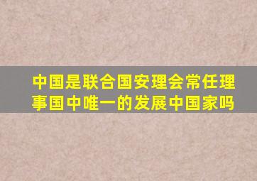 中国是联合国安理会常任理事国中唯一的发展中国家吗