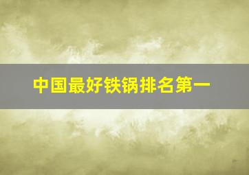 中国最好铁锅排名第一