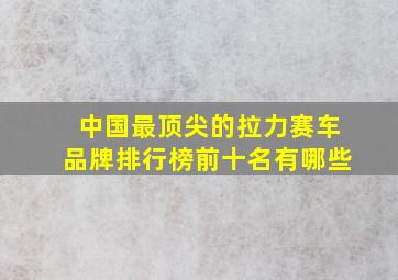 中国最顶尖的拉力赛车品牌排行榜前十名有哪些