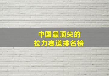 中国最顶尖的拉力赛道排名榜