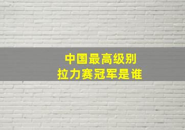 中国最高级别拉力赛冠军是谁