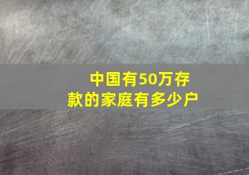 中国有50万存款的家庭有多少户