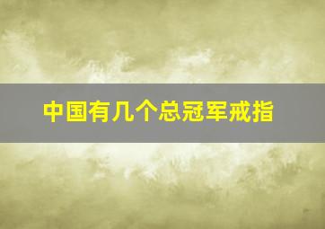 中国有几个总冠军戒指