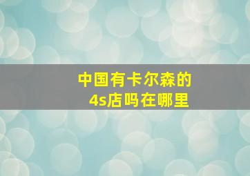 中国有卡尔森的4s店吗在哪里