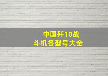 中国歼10战斗机各型号大全