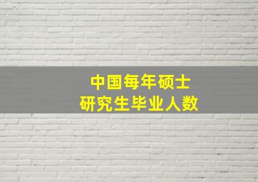 中国每年硕士研究生毕业人数