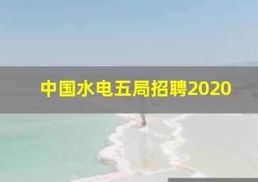 中国水电五局招聘2020