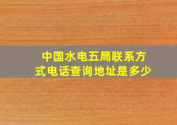 中国水电五局联系方式电话查询地址是多少