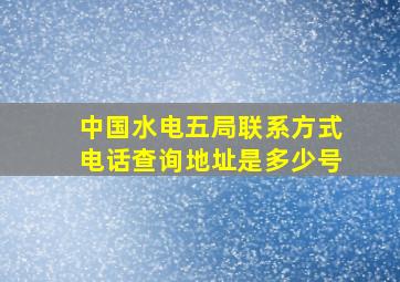 中国水电五局联系方式电话查询地址是多少号