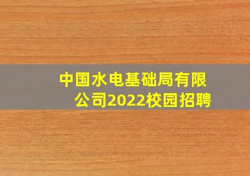 中国水电基础局有限公司2022校园招聘