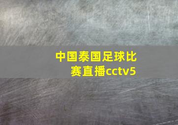 中国泰国足球比赛直播cctv5