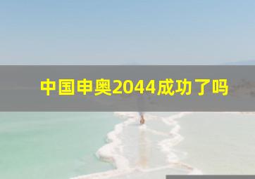 中国申奥2044成功了吗