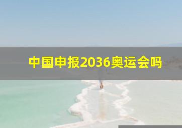 中国申报2036奥运会吗