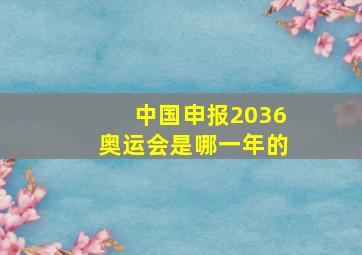 中国申报2036奥运会是哪一年的