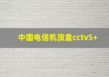 中国电信机顶盒cctv5+