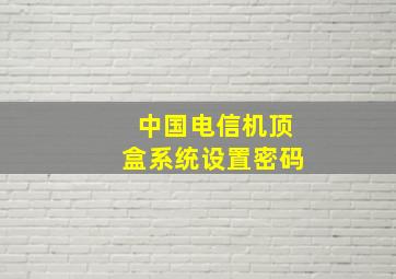 中国电信机顶盒系统设置密码