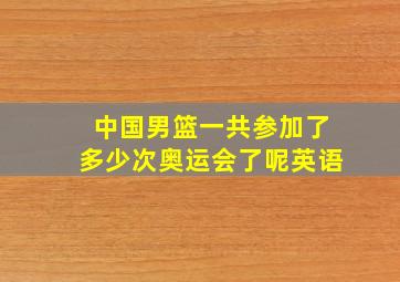 中国男篮一共参加了多少次奥运会了呢英语