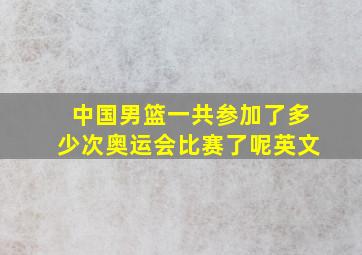 中国男篮一共参加了多少次奥运会比赛了呢英文