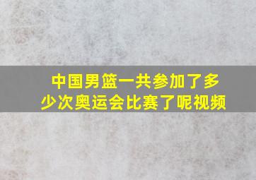 中国男篮一共参加了多少次奥运会比赛了呢视频