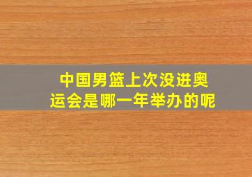 中国男篮上次没进奥运会是哪一年举办的呢