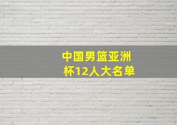 中国男篮亚洲杯12人大名单