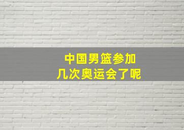 中国男篮参加几次奥运会了呢