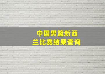 中国男篮新西兰比赛结果查询