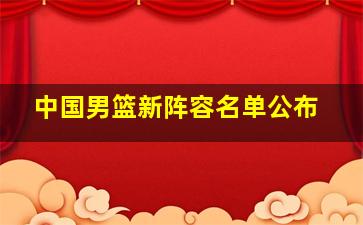 中国男篮新阵容名单公布