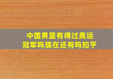 中国男篮有得过奥运冠军吗现在还有吗知乎