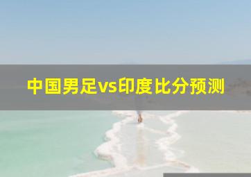 中国男足vs印度比分预测