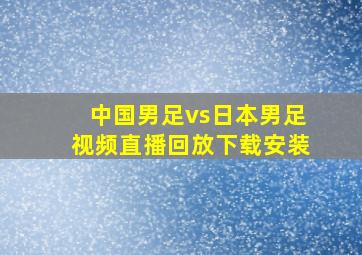 中国男足vs日本男足视频直播回放下载安装