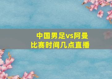 中国男足vs阿曼比赛时间几点直播