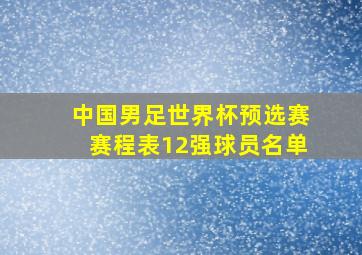 中国男足世界杯预选赛赛程表12强球员名单