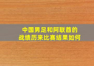 中国男足和阿联酋的战绩历来比赛结果如何