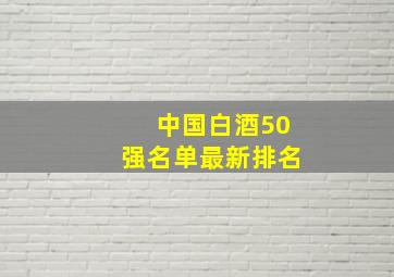 中国白酒50强名单最新排名