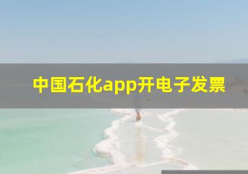 中国石化app开电子发票