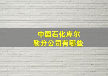 中国石化库尔勒分公司有哪些