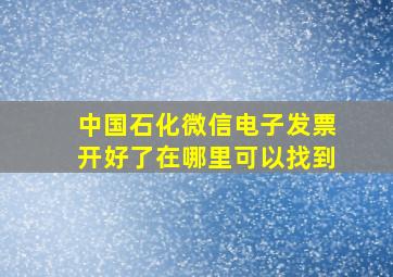 中国石化微信电子发票开好了在哪里可以找到