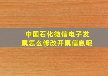 中国石化微信电子发票怎么修改开票信息呢