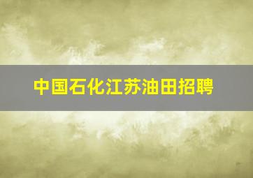 中国石化江苏油田招聘