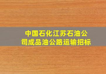 中国石化江苏石油公司成品油公路运输招标