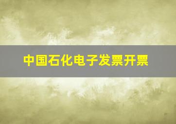 中国石化电子发票开票