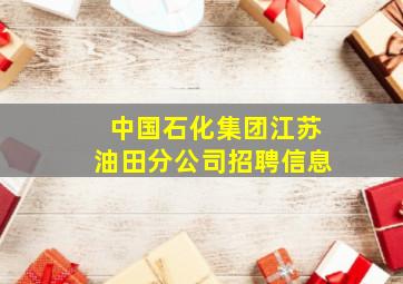 中国石化集团江苏油田分公司招聘信息