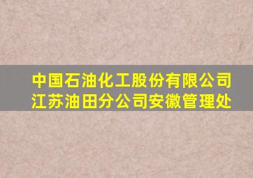 中国石油化工股份有限公司江苏油田分公司安徽管理处