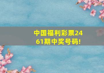 中国福利彩票2461期中奖号码!