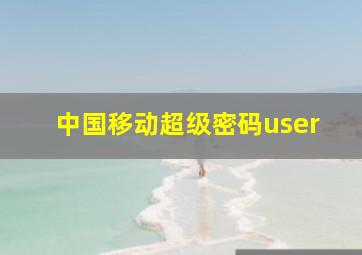 中国移动超级密码user