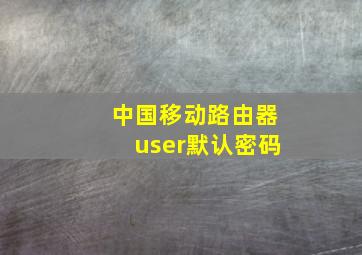 中国移动路由器user默认密码