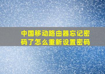 中国移动路由器忘记密码了怎么重新设置密码